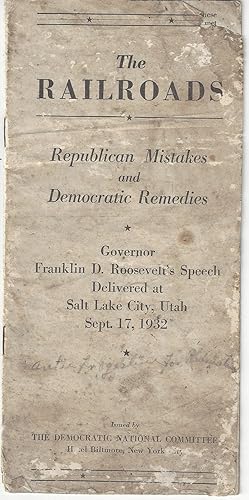 The Railroads: Republican Mistakes and Democratic Remedies. Governor Franklin D. Roosevelt's Spee...