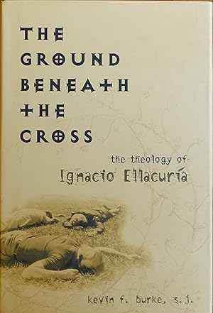 The Ground Beneath the Cross: The Theology of Ignacio Ellacuria