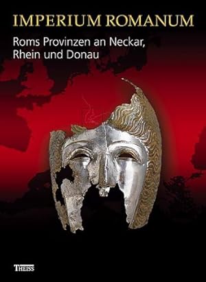 Imperium Romanum : Roms Provinzen an Neckar, Rhein und Donau. [Große Landesausstellung Baden-Würt...