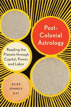 Seller image for Postcolonial Astrology : Reading the Planets Through Capital, Power, and Labor for sale by GreatBookPrices