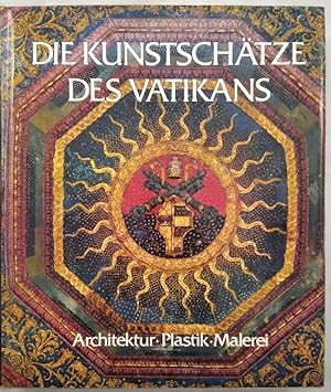 Die Kunstschätze des Vatikans. Architektur - Malerei - Plastik.