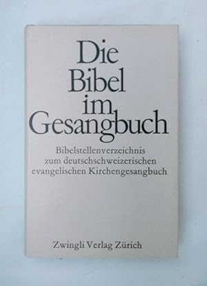 Die Bibel im Gesangbuch. Bibelstellenverzeichnis zum deutschschweizerischen evangelischen Kirchen...