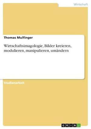 Seller image for Wirtschaftsimagologie, Bilder kreieren, modulieren, manipulieren, umndern for sale by AHA-BUCH GmbH