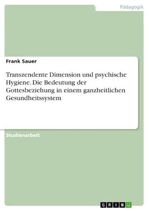 Bild des Verkufers fr Transzendente Dimension und psychische Hygiene. Die Bedeutung der Gottesbeziehung in einem ganzheitlichen Gesundheitssystem zum Verkauf von AHA-BUCH GmbH