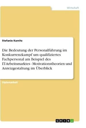 Seller image for Die Bedeutung der Personalfhrung im Konkurrenzkampf um qualifiziertes Fachpersonal am Beispiel des IT-Arbeitsmarktes - Motivationstheorien und Anreizgestaltung im berblick for sale by AHA-BUCH GmbH