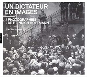 Un dictateur en images. Photographies de Heinrich Hoffmann: Photographies de Heinrich Hoffmann