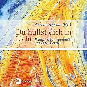 Du hüllst dich in Licht : Psalm 104 in Aquarellen von Peter Betzler.