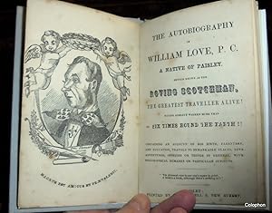 The Autobiography of William Love. A Native of Paisley. better Known as the Roving Scotsman, The ...