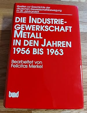 Die Industriegewerkschaft Metall in den Jahren 1956 bis 1963. Bearbeitet von Felicitas Merkel. Qu...