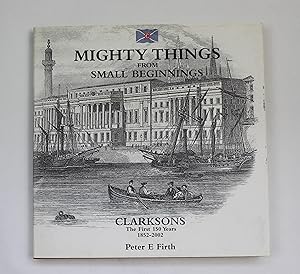 Mighty Things from Small Beginnings; Clarksons, the first 150 years, 1852 - 2002.