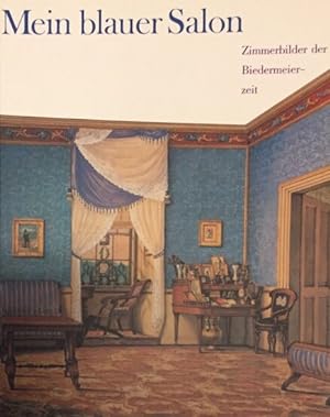 Mein blauer Salon. Zimmerbilder der Biedermeierzeit ; [Ausstellung im Germanischen Nationalmuseum...
