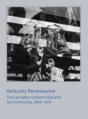 Seller image for Kentucky Renaissance : The Lexington Camera Club and Its Community, 1954-1974 for sale by GreatBookPricesUK