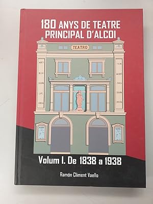 180 ANYS DE TEATRE PRINCIPAL D´ALCOI - VOLUM I. DE 1838 A 1938