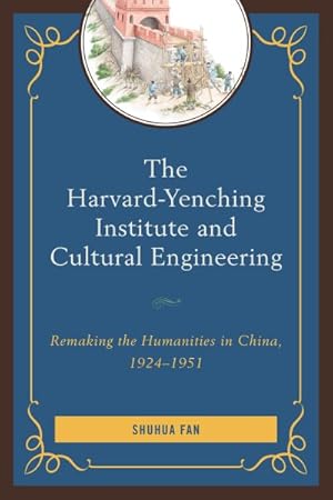 Imagen del vendedor de Harvard-Yenching Institute and Cultural Engineering : Remaking the Humanities in China, 1924-1951 a la venta por GreatBookPricesUK