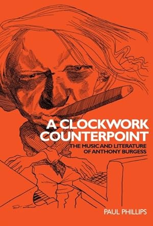Image du vendeur pour Clockwork Counterpoint : The Music and Literature of Anthony Burgess mis en vente par GreatBookPricesUK