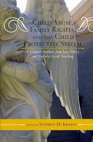Image du vendeur pour Child Abuse, Family Rights, and the Child Protective System : A Critical Analysis from Law, Ethics, and Catholic Social Teaching mis en vente par GreatBookPricesUK
