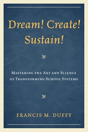 Seller image for Dream! Create! Sustain! : Mastering the Art and Science of Transforming School Systems for sale by GreatBookPricesUK