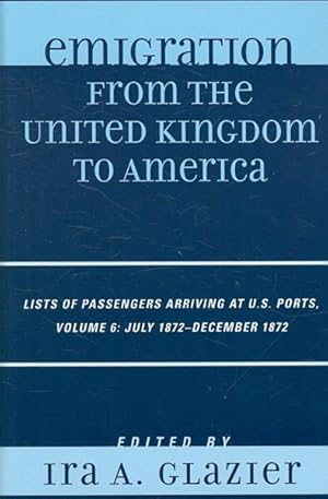 Imagen del vendedor de Emigration from the United Kingdom to America : Lists of Passengers Arriving at U.S. Ports: July 1872 - December 1872 a la venta por GreatBookPricesUK