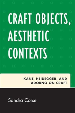 Seller image for Craft Objects, Aesthetic Contexts : Kant, Heidegger, and Adorno on Craft for sale by GreatBookPrices