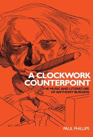 Image du vendeur pour Clockwork Counterpoint : The Music and Literature of Anthony Burgess mis en vente par GreatBookPricesUK