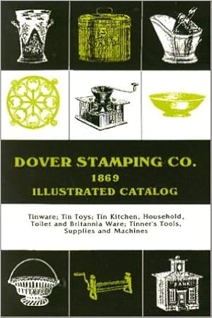 Image du vendeur pour Dover Stamping Co. Illustrated Catalog, 1969 : Tinware, Tin Toys, Tin Kitchen, Household, Toilet and Brittania Ware, Tinners' Tools, Supplies, and Machines : Illustrated Catalog mis en vente par GreatBookPrices