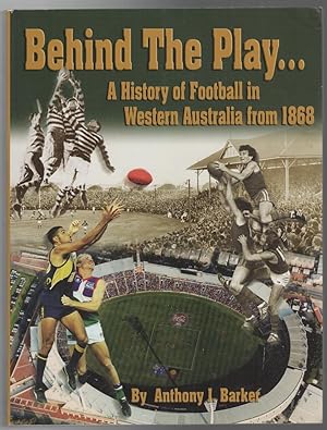 Bild des Verkufers fr Behind The Play. A History of Football in Western Australia from 1868. zum Verkauf von Time Booksellers