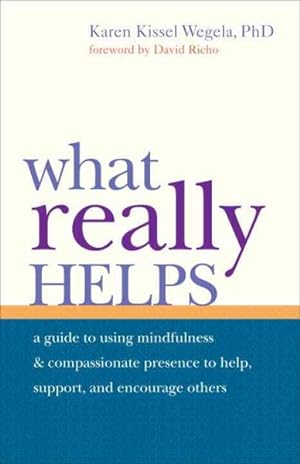 Seller image for What Really Helps : Using Mindfulness and Compassionate Presence to Help, Support, and Encourage Others for sale by GreatBookPrices