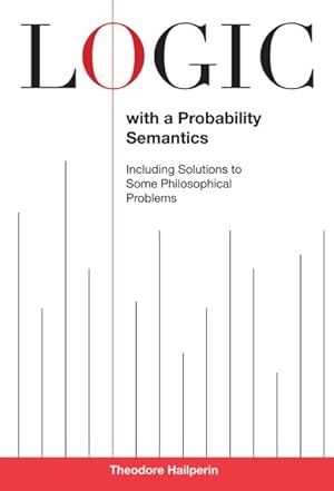 Immagine del venditore per Logic With a Probability Semantics : Including Solutions to Some Philosophical Problems venduto da GreatBookPrices