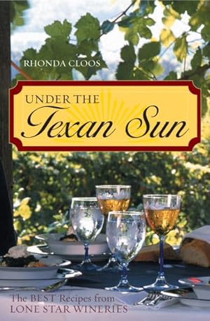 Seller image for Under The Texan Sun : The Best Recipes From Lone Star Wineries for sale by GreatBookPrices
