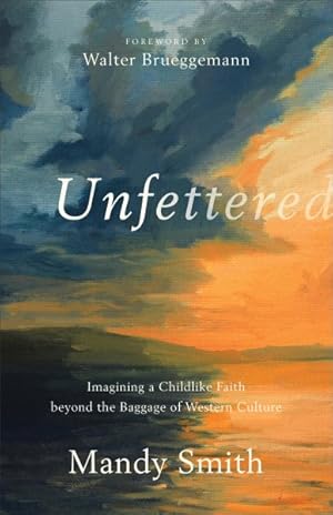 Seller image for Unfettered : Imagining a Childlike Faith Beyond the Baggage of Western Culture for sale by GreatBookPrices