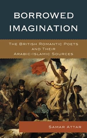 Seller image for Borrowed Imagination : The British Romantic Poets and Their Arabic-Islamic Sources for sale by GreatBookPrices