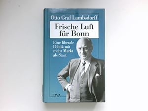 Frische Luft für Bonn : e. liberale Politik mit mehr Markt als Staat. Otto Graf Lambsdorff. Signi...