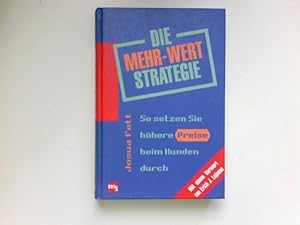 Die Mehr-Wert-Strategie : So setzen Sie höhere Preise beim Kunden durch. Signiert vom Autor.