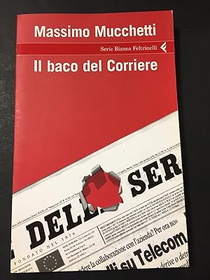 Seller image for Mucchetti Massimo. Il baco del Corriere. Feltrinelli. 2006-I for sale by Amarcord libri