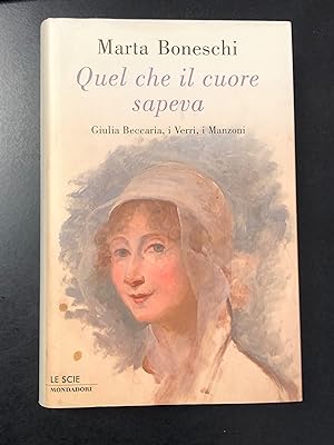 Seller image for Boneschi Marta. Quel che il cuore sapeva. Giulia Beccaria, i Verri, i Manzoni. Mondadori 2004. for sale by Amarcord libri