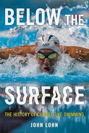Image du vendeur pour Below the Surface : The History of Competitive Swimming mis en vente par GreatBookPrices
