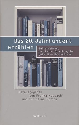 Das 20. Jahrhundert erzählen. Zeiterfahrung und Zeiterforschung im geteilten Deutschland.