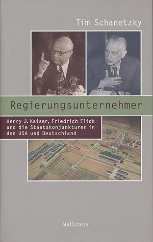 Bild des Verkufers fr Regierungsunternehmer. Henry J. Kaiser, Friedrich Flick und die Staatskonjunkturen in den USA und Deutschland. zum Verkauf von Antiquariat Lenzen