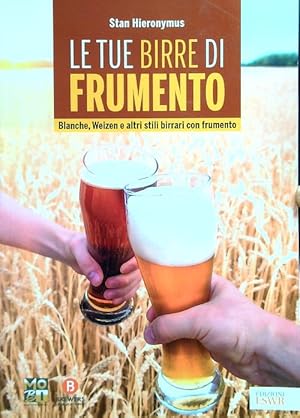 Seller image for Le tue birre di frumento for sale by Librodifaccia