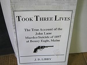 Took Three Lives The True Account Of The John Lane Murder/Suicide Of 1897 At Bonny Eagle, Maine