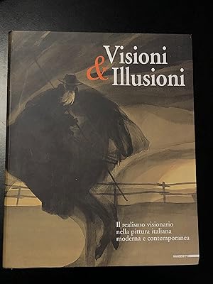 Visioni & Illusioni. Il realismo visionario nella pittura italiana moderna e contemporanea. A cur...
