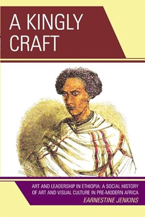 Bild des Verkufers fr Kingly Craft : Art and Leadership in Ethiopia: A Social History of Art and Visual Culture in Pre-Modern Africa zum Verkauf von GreatBookPrices