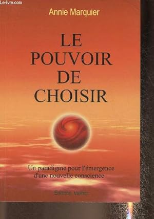 Seller image for Le pouvoir de choisir ou le Principe de responsabilit-attraction-cration, paradigme pour l'mergence d'une nouvelle conscience for sale by Le-Livre