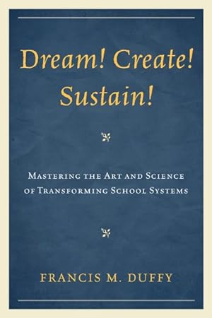 Image du vendeur pour Dream! Create! Sustain! : Mastering the Art and Science of Transforming School Systems mis en vente par GreatBookPrices