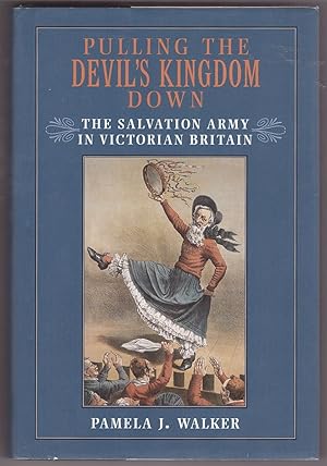 Pulling the Devil's Kingdom Down The Salvation Army in Victorian Britain