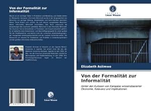 Imagen del vendedor de Von der Formalitt zur Informalitt : Hinter den Kulissen von Kampalas wissensbasierter konomie, Relevanz und Implikationen a la venta por AHA-BUCH GmbH