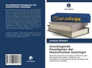 Bild des Verkufers fr Grundlegende Paradigmen der theoretischen Soziologie : Allgemeine theoretische Anstze und Orientierungen der Sozialwissenschaften: Traditionen und Perspektiven. Die Hauptmerkmale der Paradigmen der theoretischen Soziologie zum Verkauf von AHA-BUCH GmbH