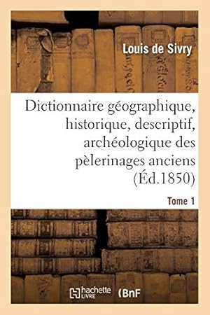 Bild des Verkufers fr Dictionnaire gographique, historique, descriptif, archologique. T. 1 A-M: des plerinages anciens et modernes et des lieux de dvotion les plus clbres de l'univers (Religion) zum Verkauf von WeBuyBooks