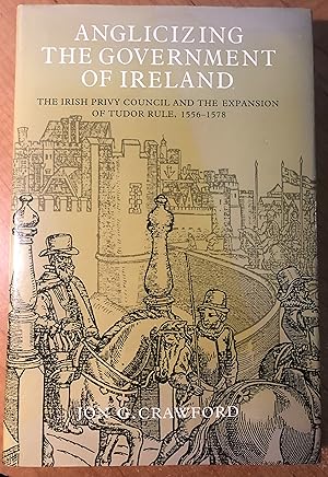 Anglicizing the Government of Ireland: The Irish Privy Council and the Expansion of Tudor (Irish ...