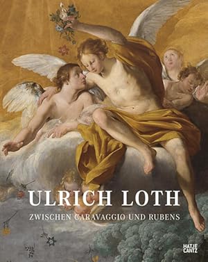 Ulrich Loth. Zwischen Caravaggio und Rubens